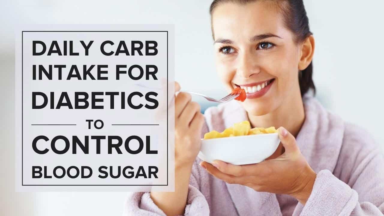 Daily Carb Intake for Diabetics to Control Blood Sugar Daily Carb Intake for Diabetics to Control Blood Sugar